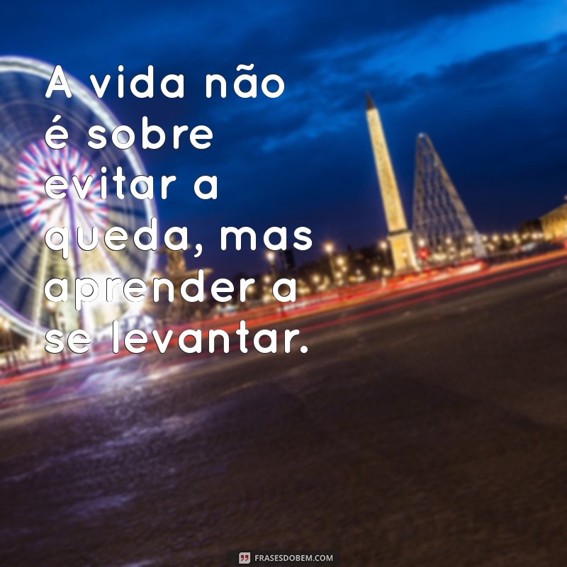 Frases Inspiradoras: Como a Vida Nos Ensina a Ser Fortes 