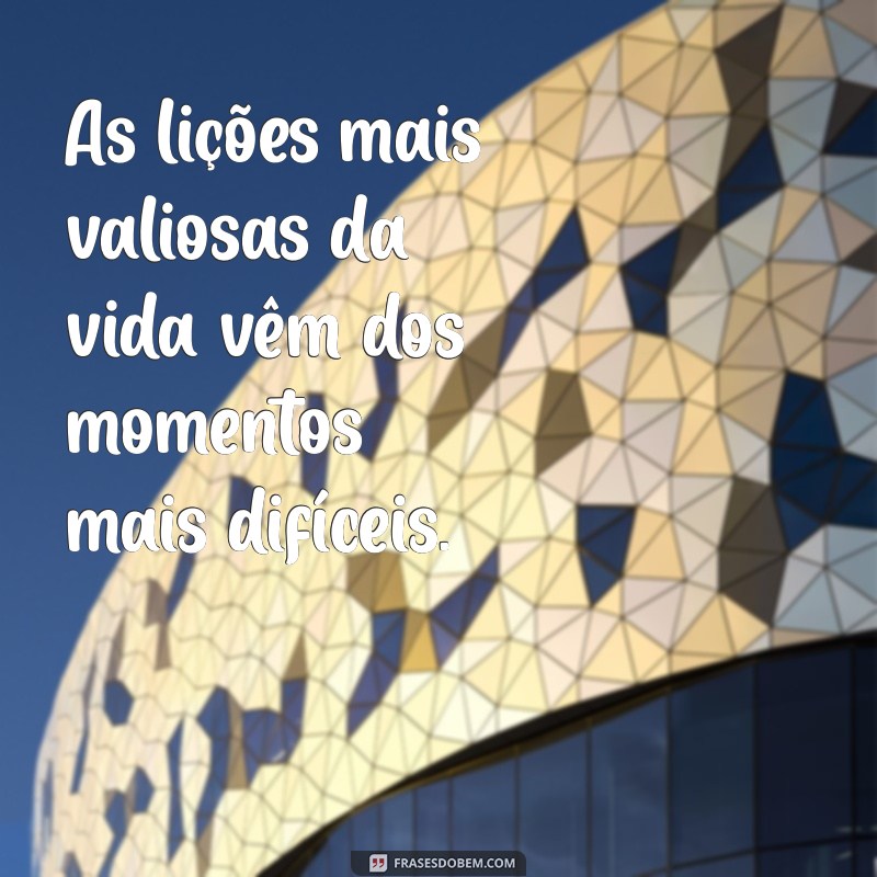 Frases Inspiradoras: Como a Vida Nos Ensina a Ser Fortes 