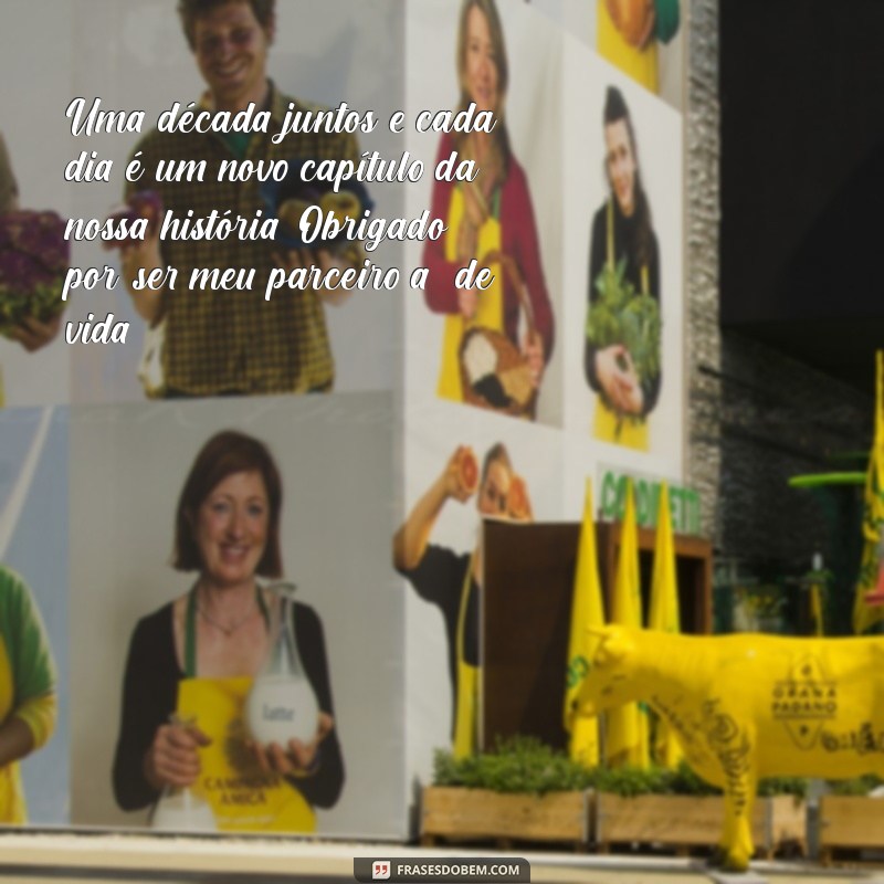 mensagem de dez anos de casamento Uma década juntos e cada dia é um novo capítulo da nossa história. Obrigado por ser meu parceiro(a) de vida!