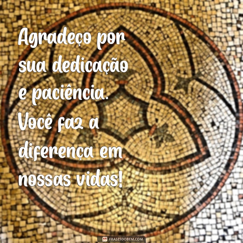 msg para professor Agradeço por sua dedicação e paciência. Você faz a diferença em nossas vidas!