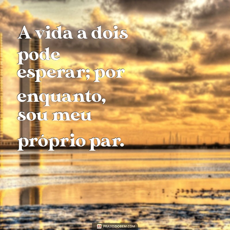 Frases Inspiradoras para Celebrar a Solteirice e a Felicidade 