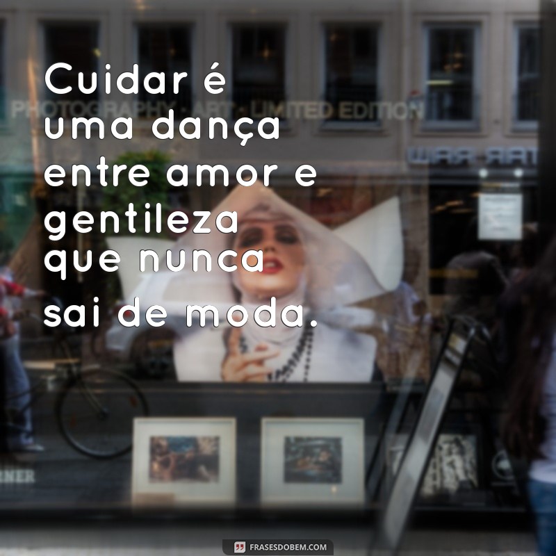 Frases Inspiradoras sobre Amor e Cuidado: Quem Ama, Cuida! 