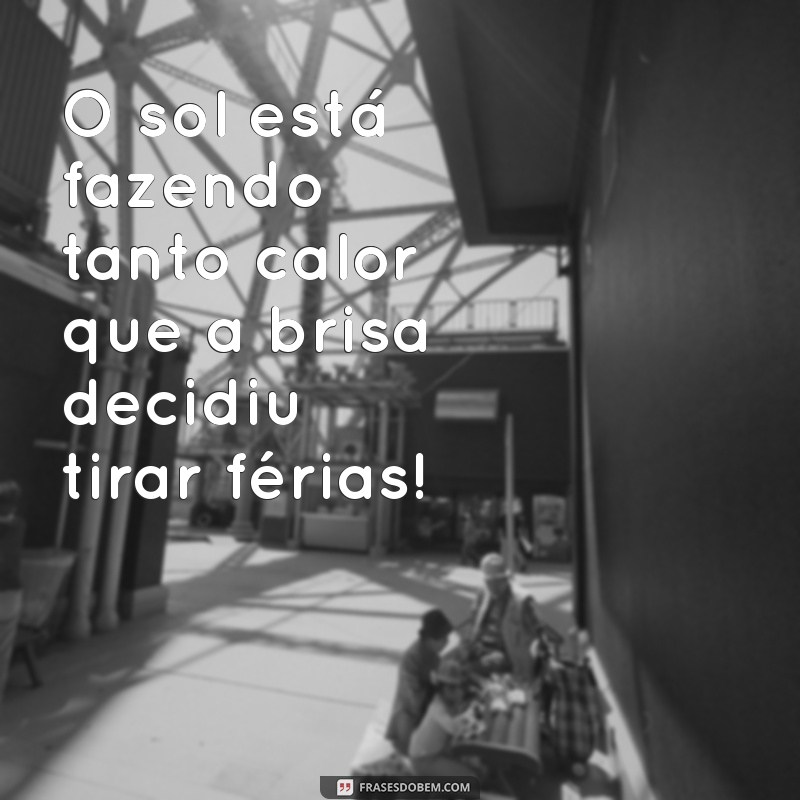 Frases Engraçadas para Celebrar os Dias de Sol Quente 