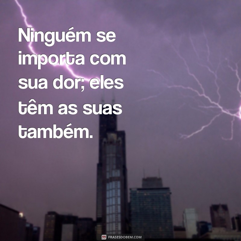 Ninguém Se Importa com Sua Dor: Como Superar e Encontrar Força Interior 