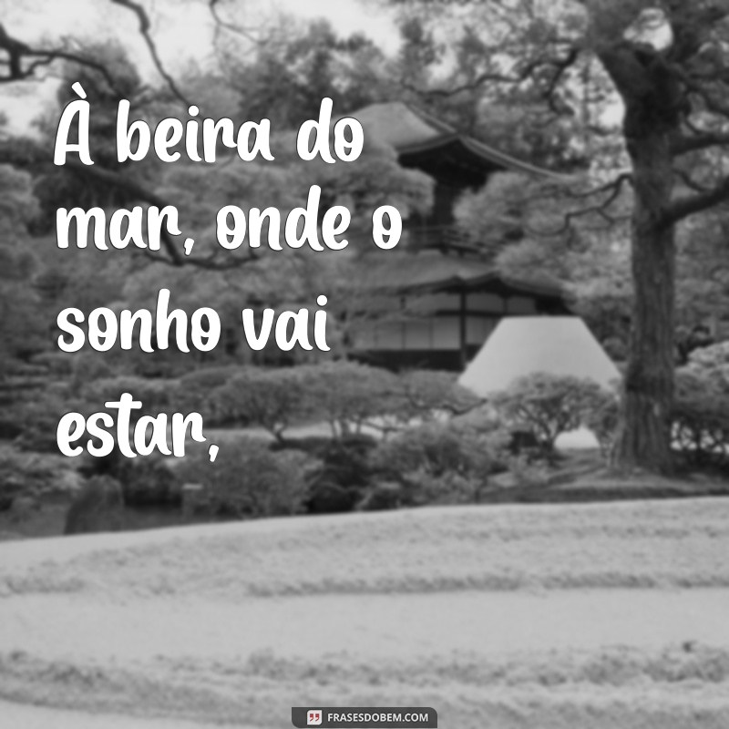 poema que rima com mar À beira do mar, onde o sonho vai estar,