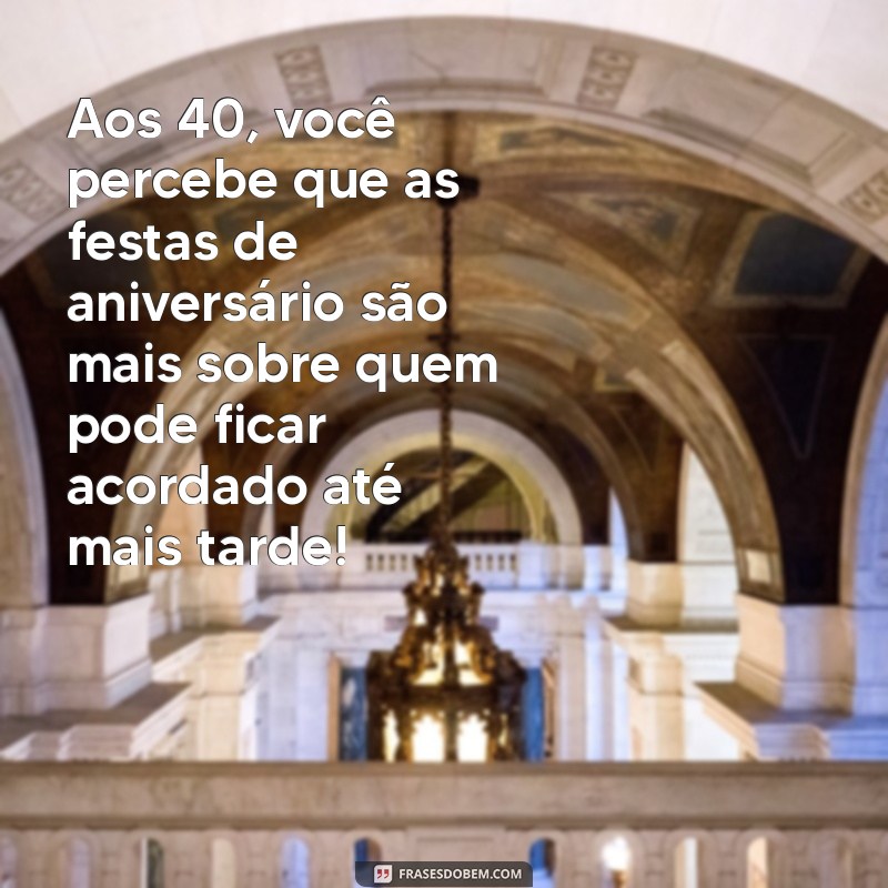 40 Frases Engraçadas para Celebrar os 40 Anos com Humor 