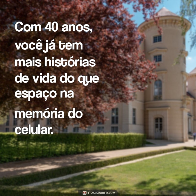 40 Frases Engraçadas para Celebrar os 40 Anos com Humor 