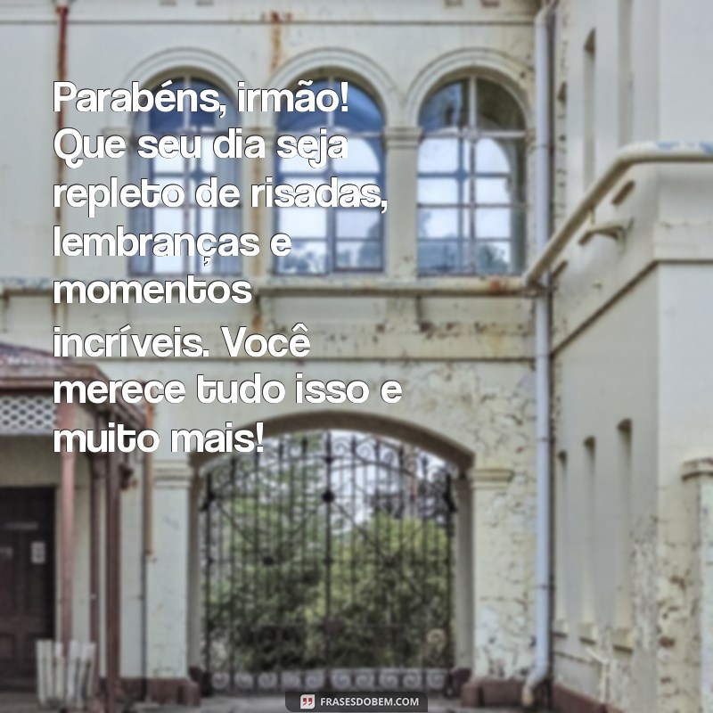 uma mensagem de aniversário para um irmão Parabéns, irmão! Que seu dia seja repleto de risadas, lembranças e momentos incríveis. Você merece tudo isso e muito mais!