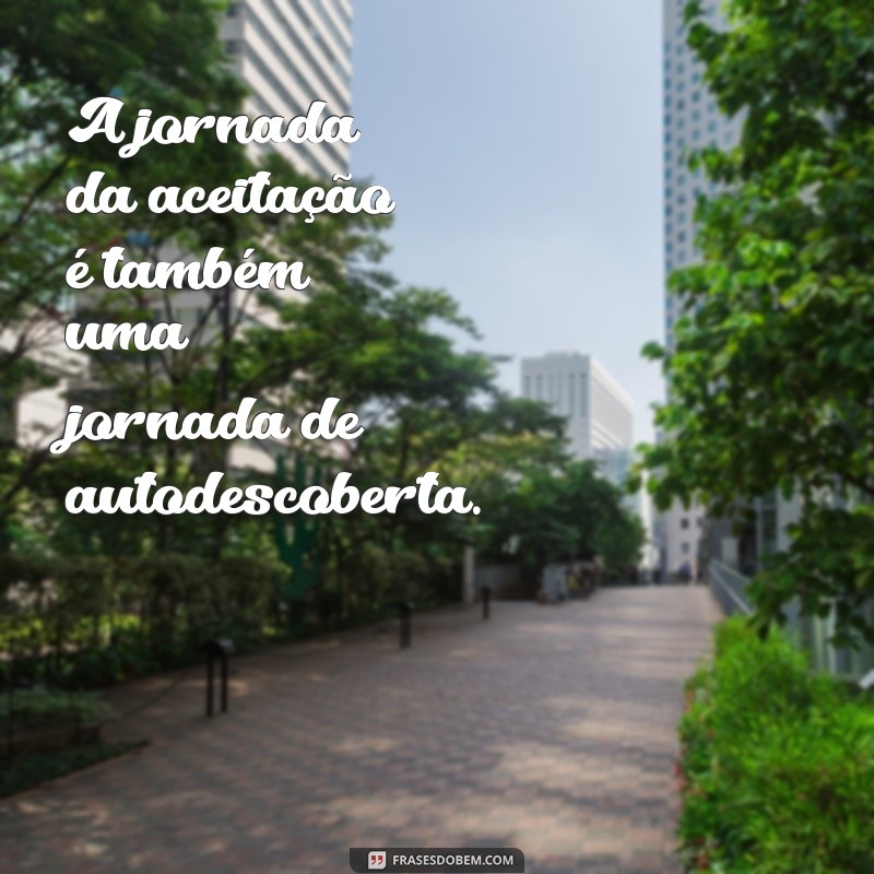 Frases Inspiradoras sobre Aceitação: Encontre Paz e Autoconhecimento 