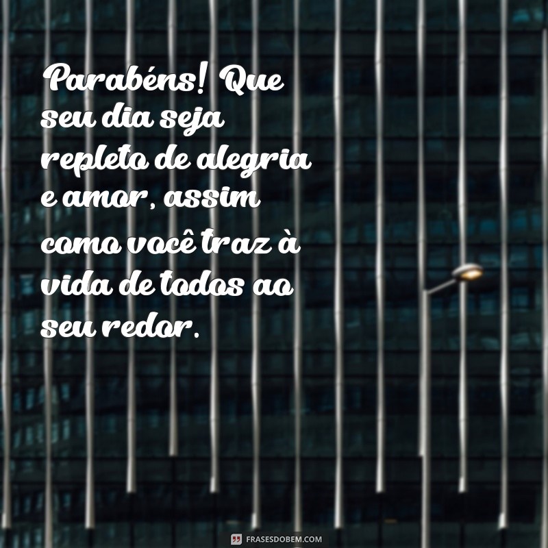 mensagem de feliz aniversário para alguém muito especial Parabéns! Que seu dia seja repleto de alegria e amor, assim como você traz à vida de todos ao seu redor.