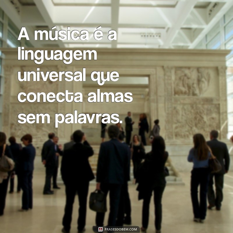 frases sobre a musica A música é a linguagem universal que conecta almas sem palavras.