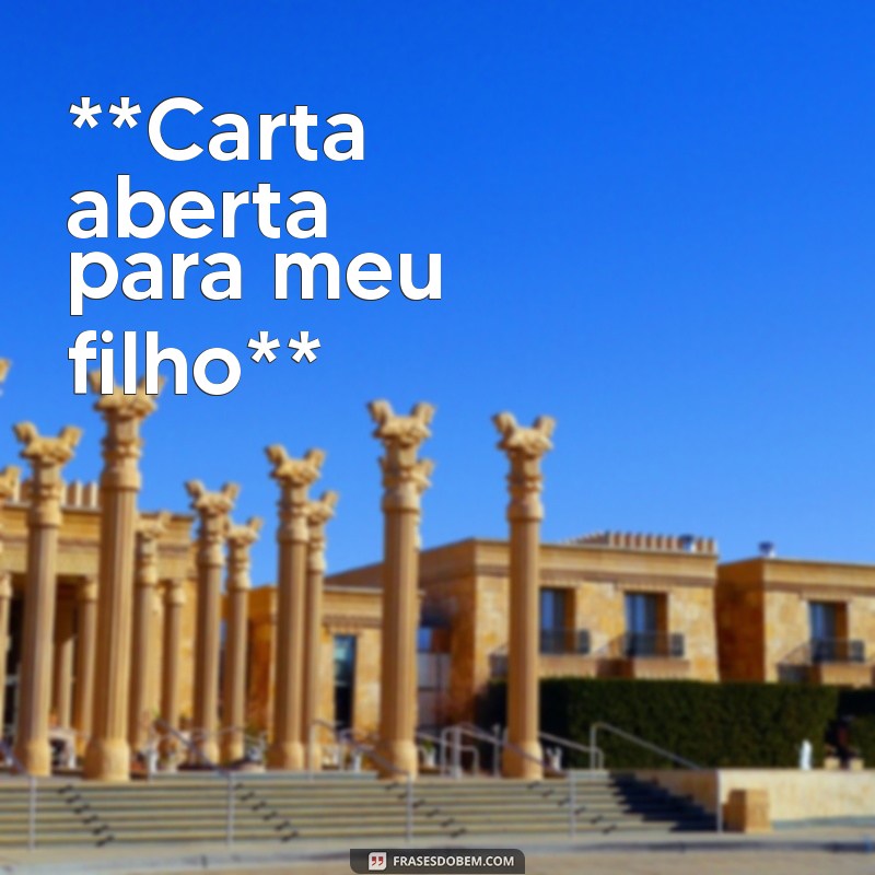 carta aberta para meu filho **Carta aberta para meu filho**