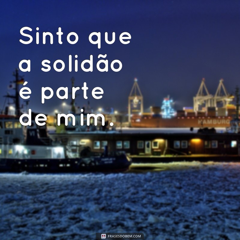 Descubra as melhores frases para expressar o sentimento de solidão 