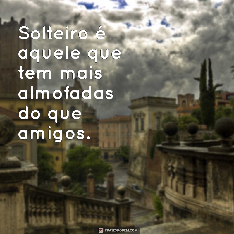 As Melhores Frases Engraçadas para Solteiros: Ria e Celebre sua Liberdade! 