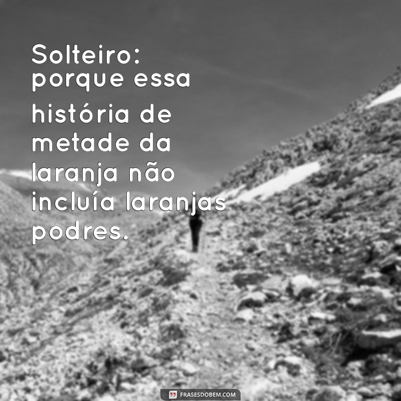 As Melhores Frases Engraçadas para Solteiros: Ria e Celebre sua Liberdade! 