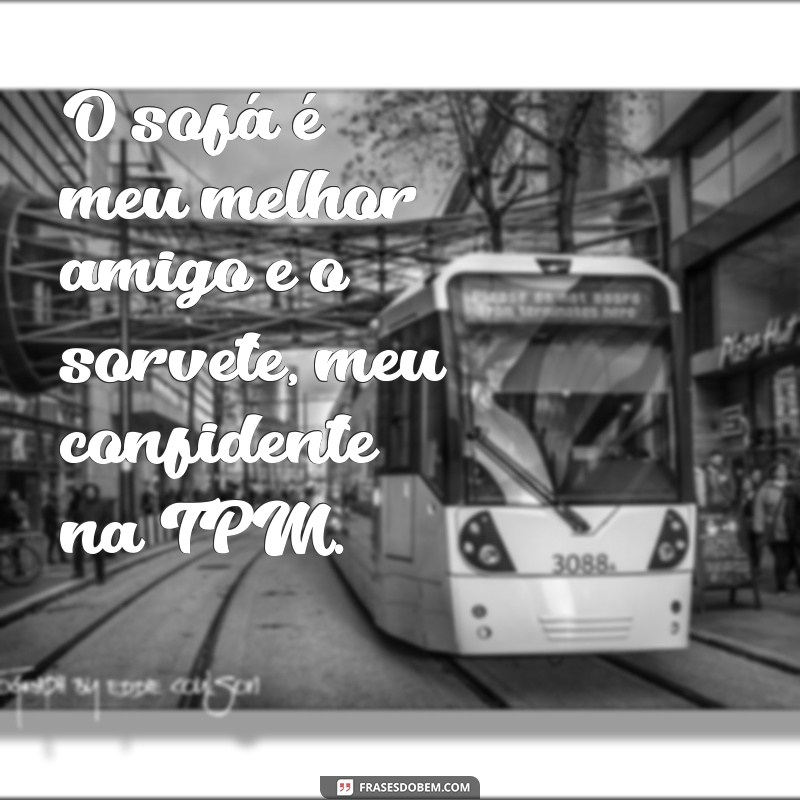 Frases Engraçadas e Reflexivas para Sobreviver à TPM 