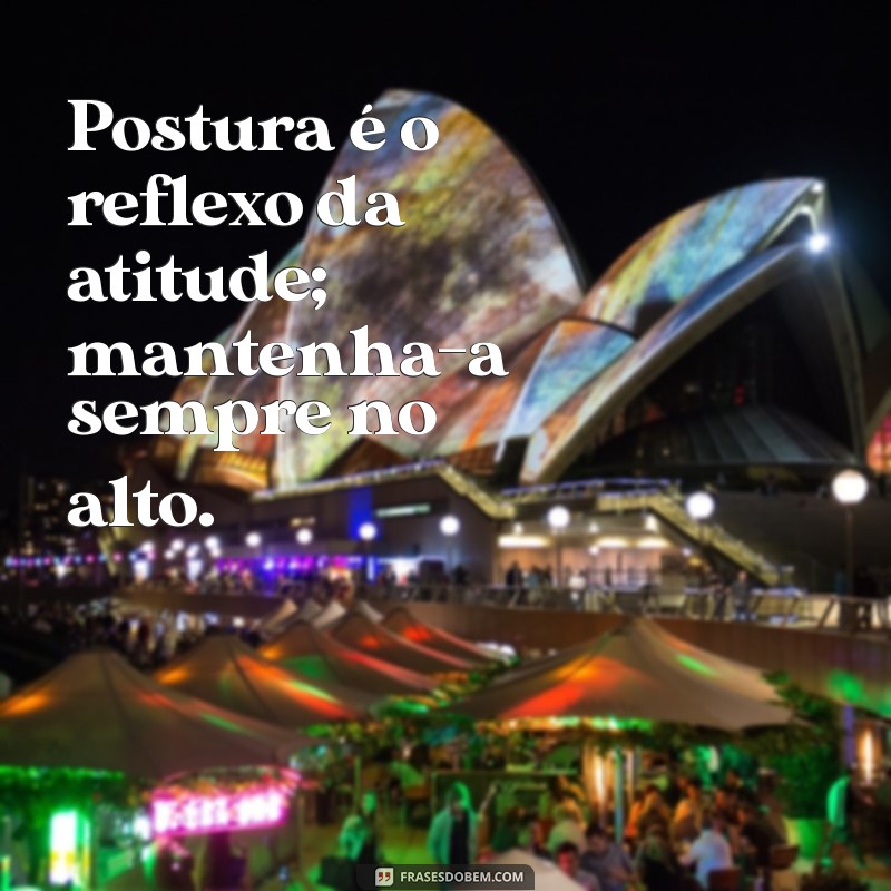 Frases Inspiradoras para Melhorar sua Postura e Autoestima 