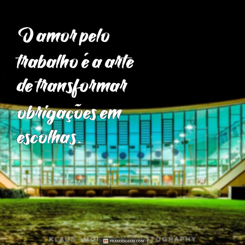 Frases Inspiradoras de Amor pelo Trabalho: Motivação e Paixão Profissional 