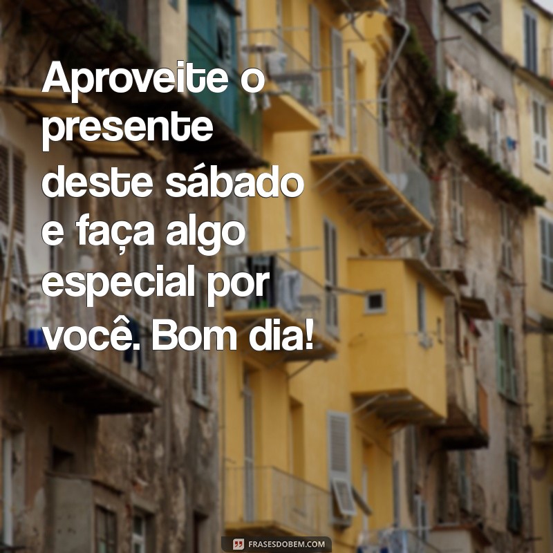 Mensagens Inspiradoras de Bom Dia para um Sábado Perfeito 