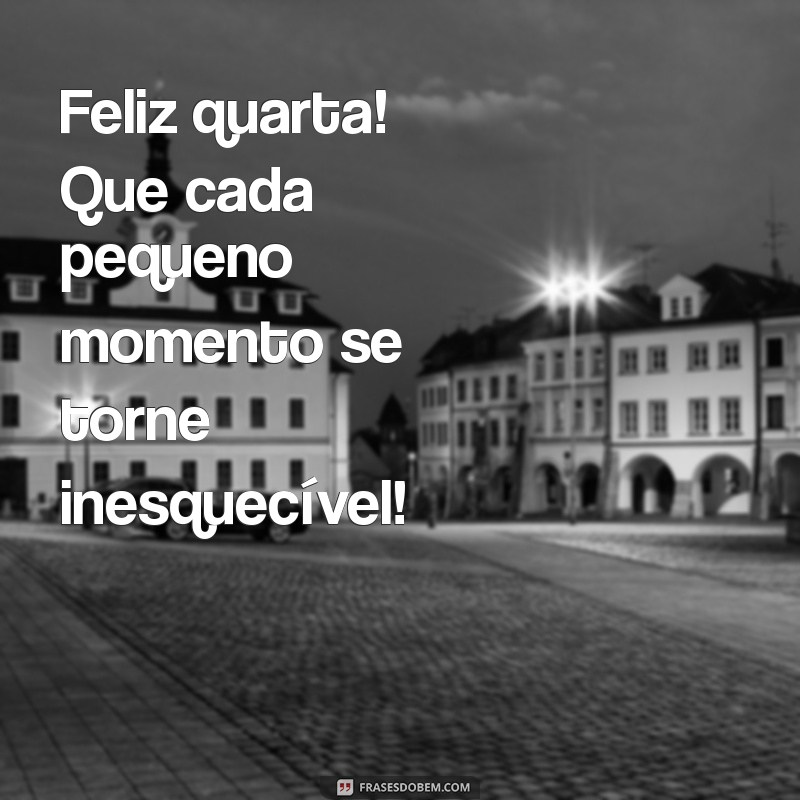 Frases Inspiradoras para um Bom Dia: Feliz Quarta-Feira! 