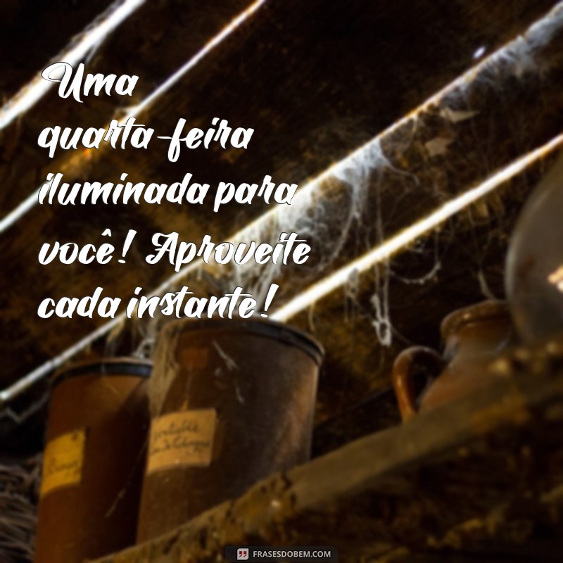 Frases Inspiradoras para um Bom Dia: Feliz Quarta-Feira! 