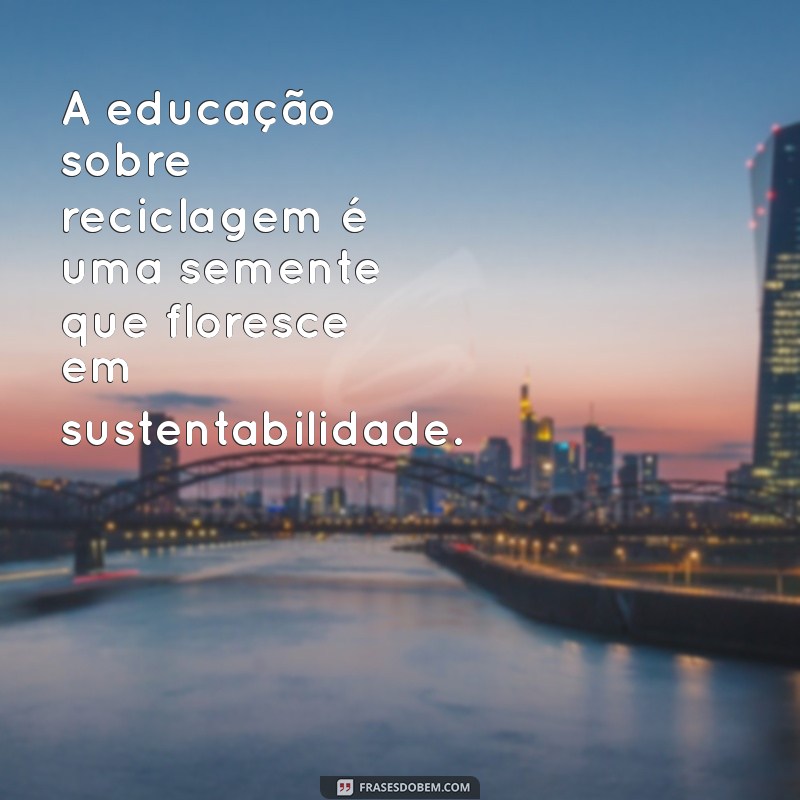 Frases Inspiradoras sobre Reciclagem para Educação Infantil: Ensine a Sustentabilidade desde Cedo 