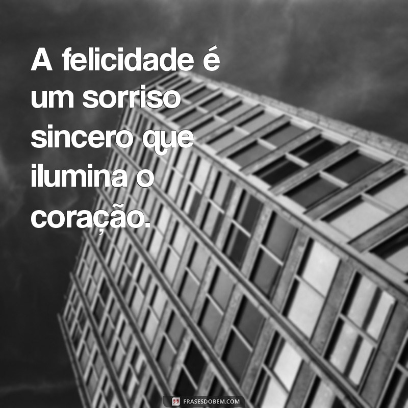 uma frases de felicidade A felicidade é um sorriso sincero que ilumina o coração.