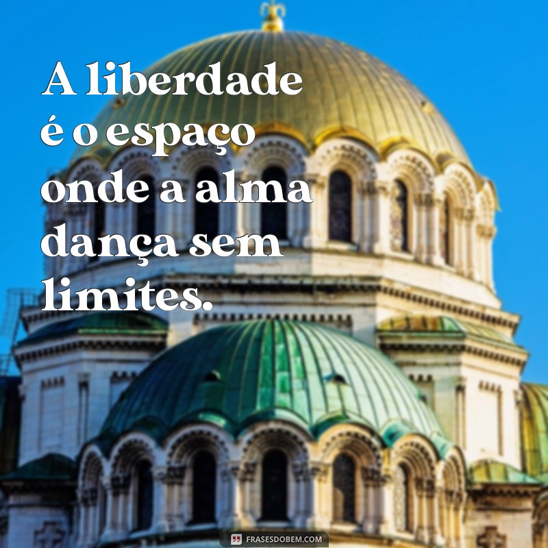 Frases Inspiradoras para Celebrar a Liberdade e Ser Livre 