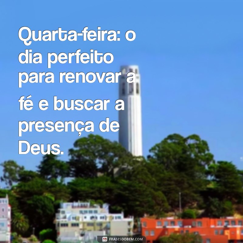 quarta feira com deus Quarta-feira: o dia perfeito para renovar a fé e buscar a presença de Deus.