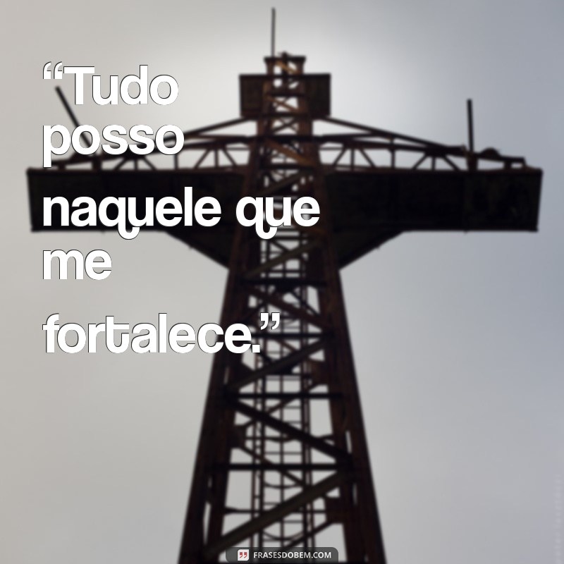 frases de paulo de tarso “Tudo posso naquele que me fortalece.”