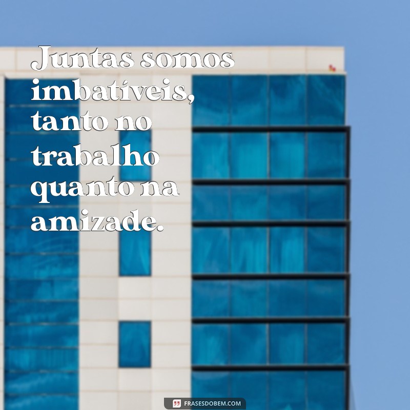 Frases Inspiradoras para Fotos com Amigas de Trabalho: Celebre a Amizade no Escritório 