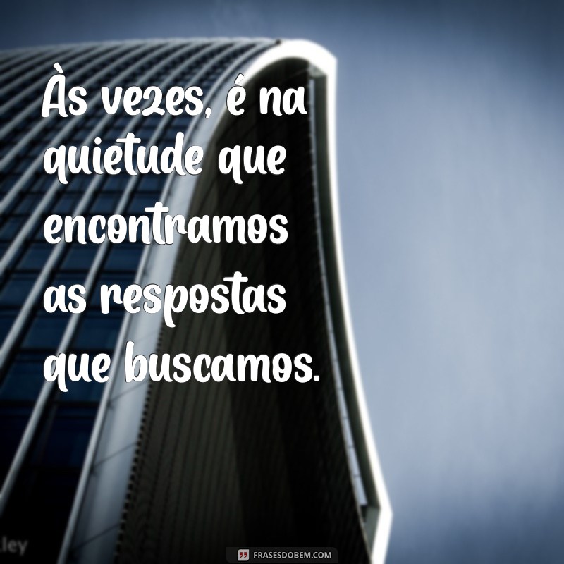 lição mensagem de reflexão Às vezes, é na quietude que encontramos as respostas que buscamos.