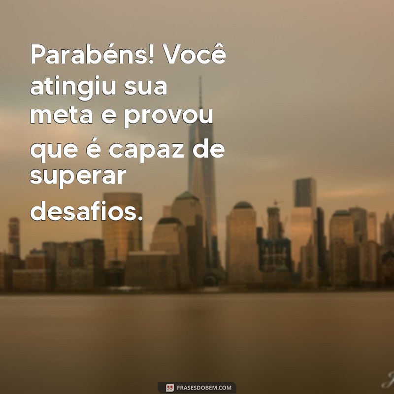 mensagem meta atingida Parabéns! Você atingiu sua meta e provou que é capaz de superar desafios.