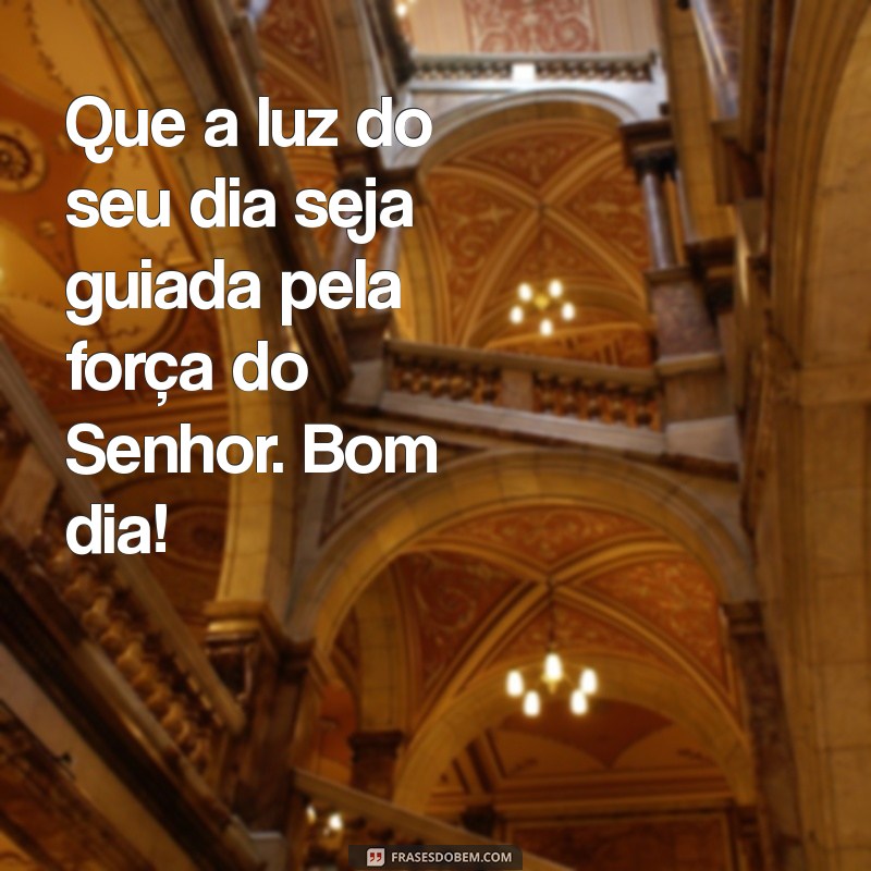 abençoado deus mensagem de bom dia Que a luz do seu dia seja guiada pela força do Senhor. Bom dia!