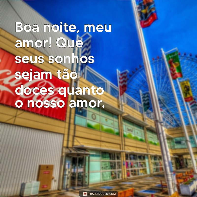 boa noite pro namorado Boa noite, meu amor! Que seus sonhos sejam tão doces quanto o nosso amor.