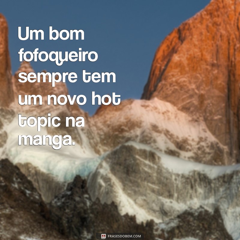 As Melhores Frases para Fofoqueiros: Humor e Sinceridade em Palavras 