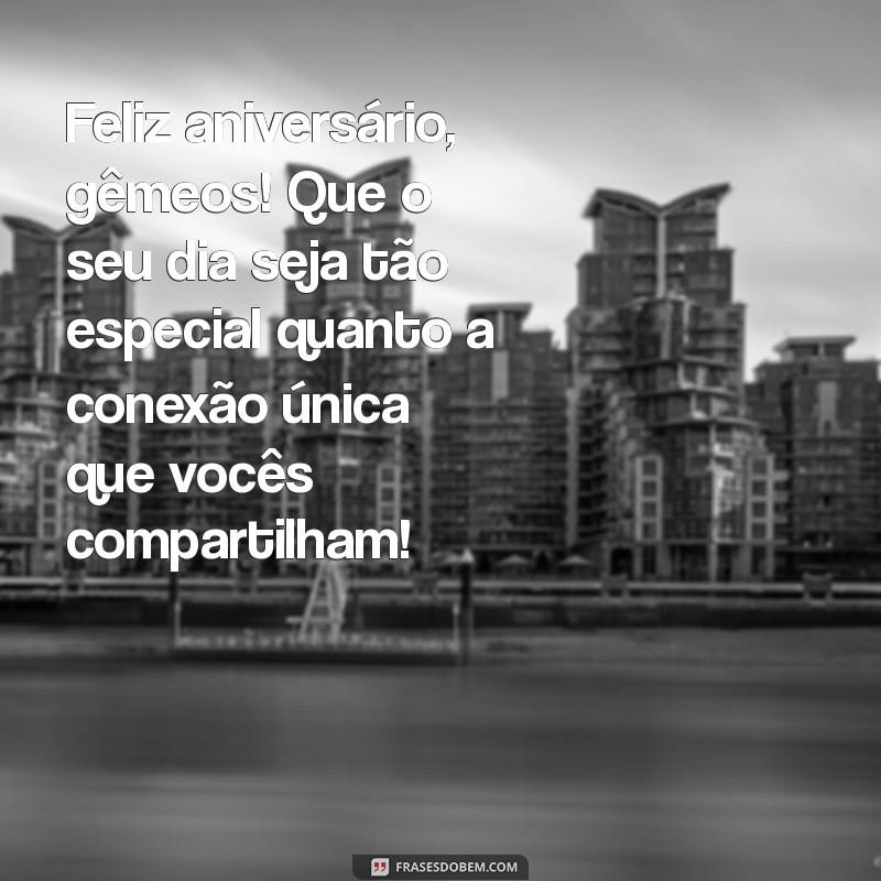 feliz aniversário para gêmeos Feliz aniversário, gêmeos! Que o seu dia seja tão especial quanto a conexão única que vocês compartilham!