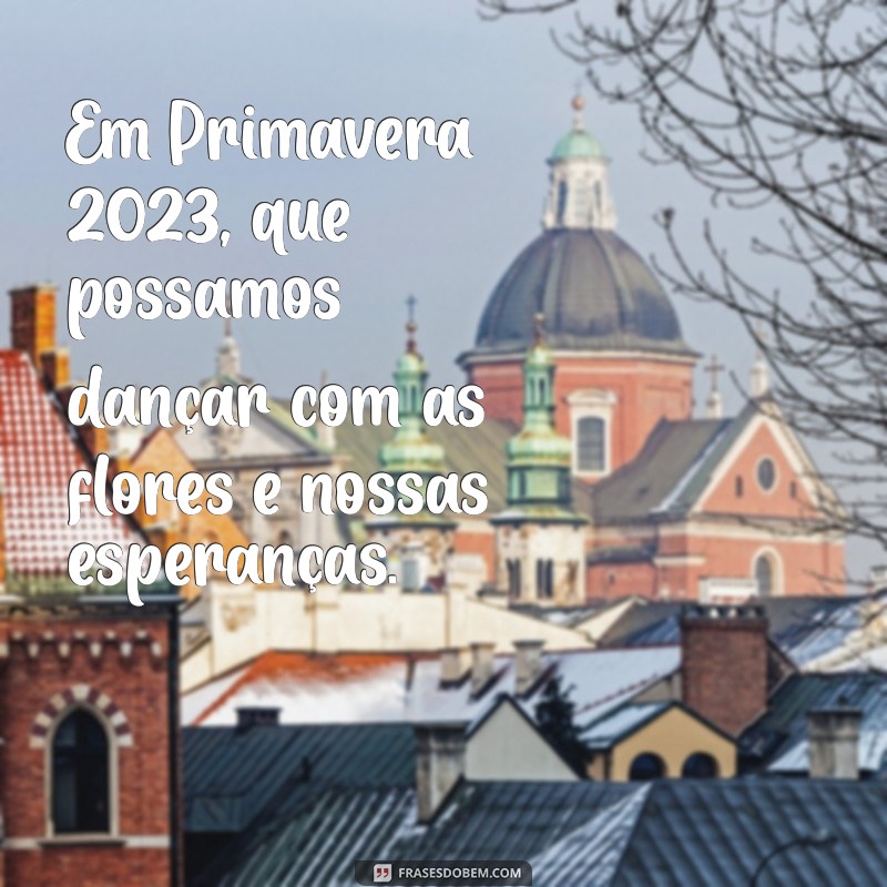 Descubra as Melhores Dicas para Aproveitar a Primavera 2023 