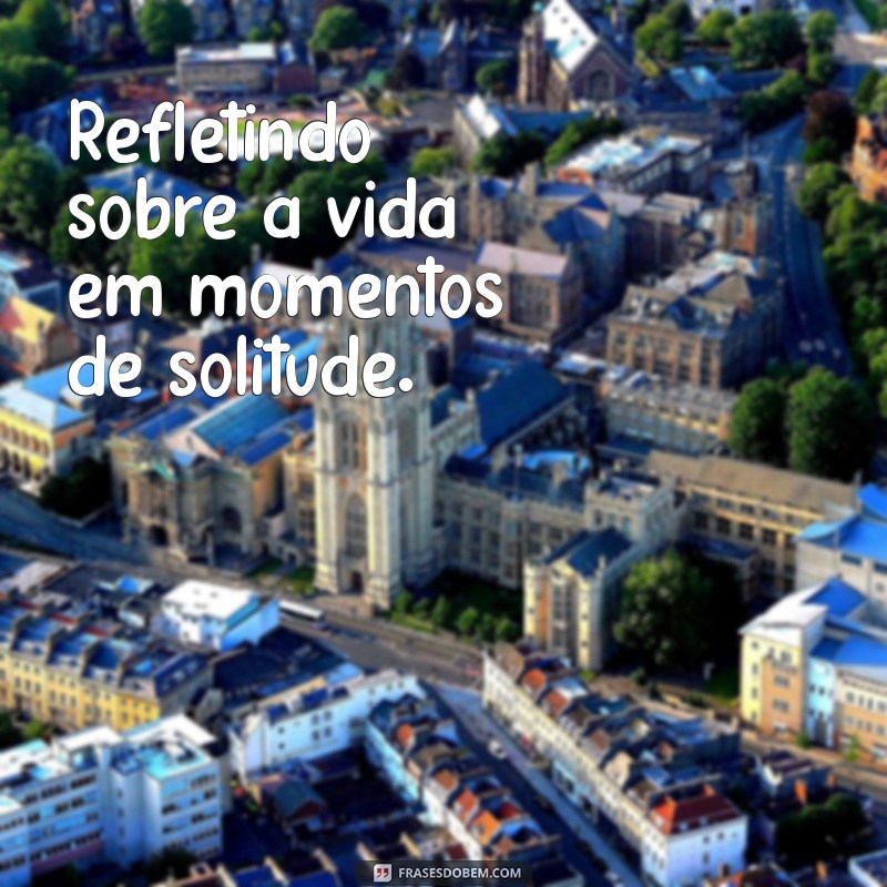 Frases Inspiradoras para Acompanhar Suas Fotos Sozinhas 