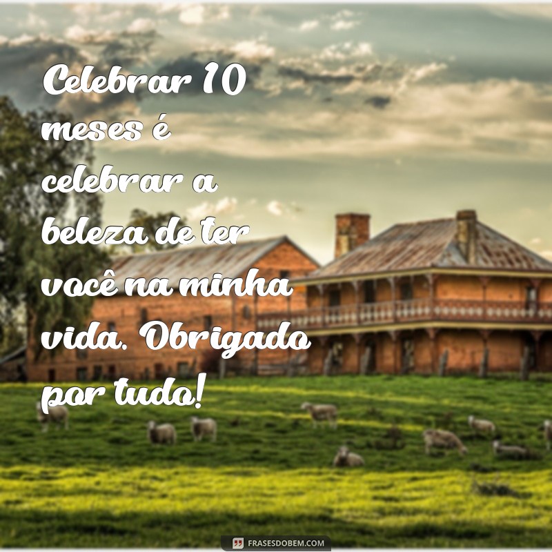 Celebrando 10 Meses Juntos: Mensagens e Frases Inspiradoras para Comemorar o Amor 