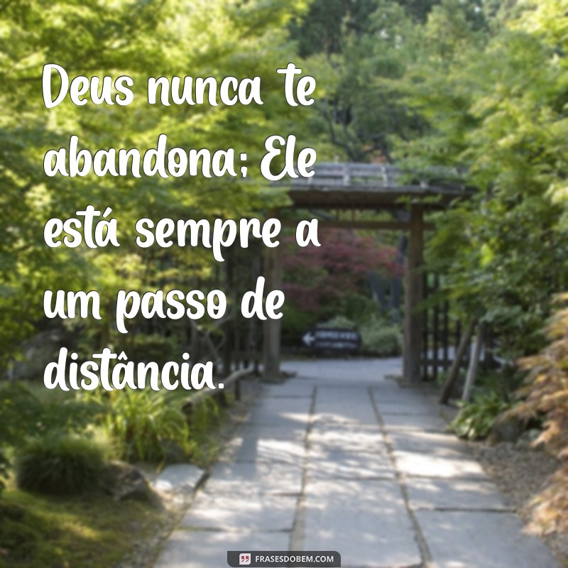 frases motivacional curta de deus Deus nunca te abandona; Ele está sempre a um passo de distância.