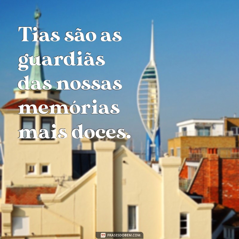 As Melhores Frases sobre Tias: Homenagens e Mensagens Carinhosas 