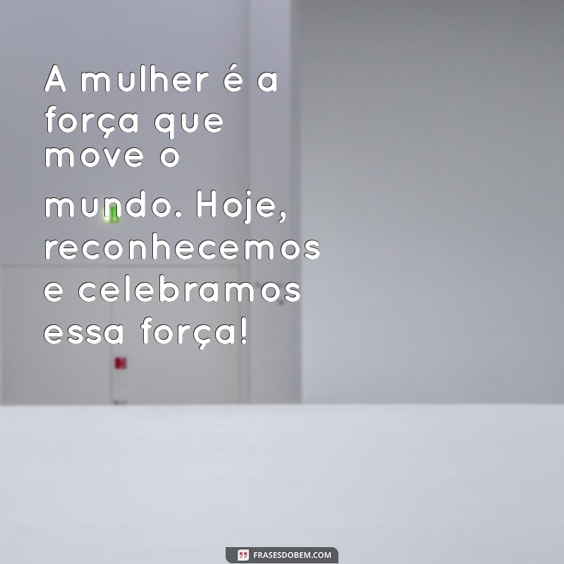 Mensagens Inspiradoras para o Dia da Mulher: Celebre com Palavras de Amor e Respeito 