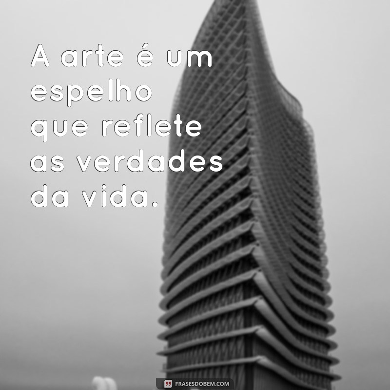 A Arte e a Vida: Frases Inspiradoras que Provam que a Criatividade é Essencial 