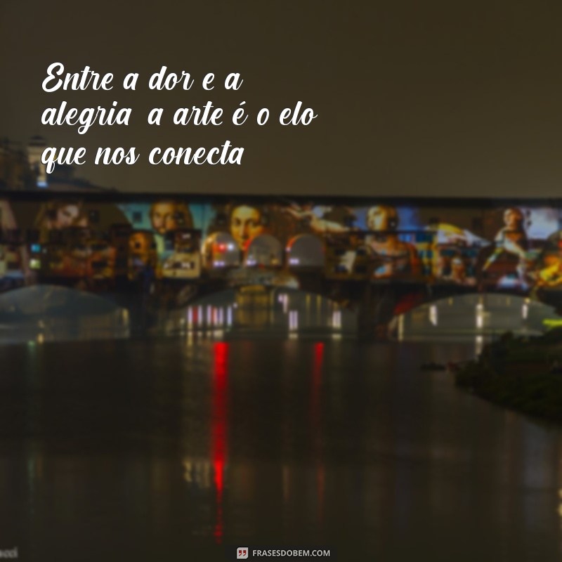 A Arte e a Vida: Frases Inspiradoras que Provam que a Criatividade é Essencial 