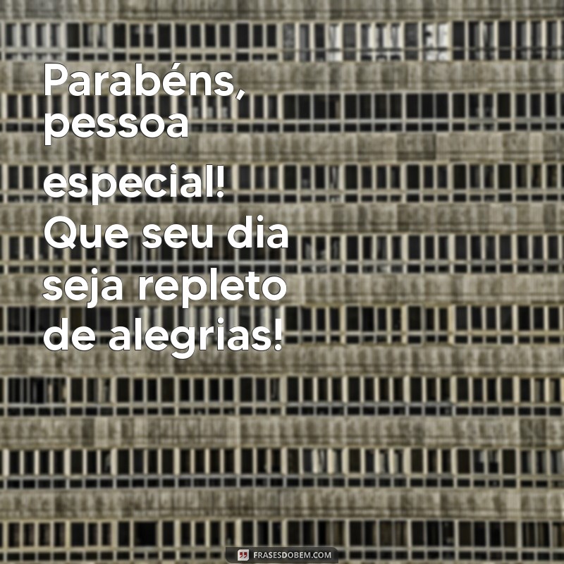 parabens pessoa especial Parabéns, pessoa especial! Que seu dia seja repleto de alegrias!