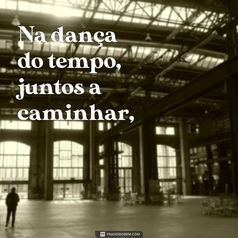 poema de amizade Na dança do tempo, juntos a caminhar,