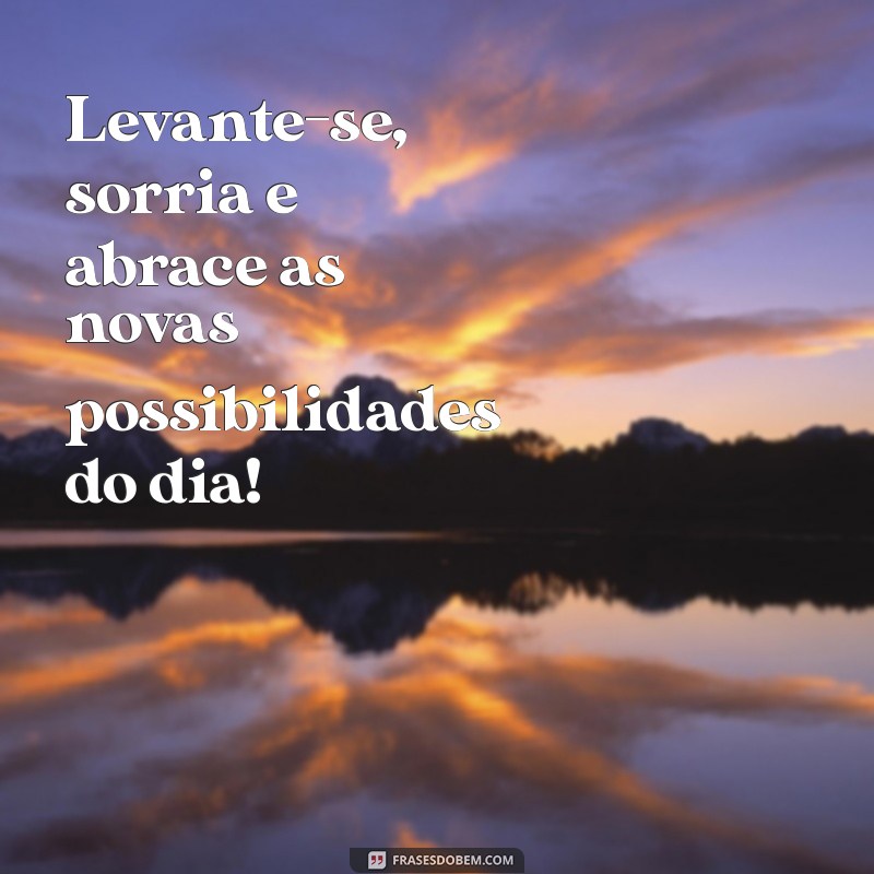 Frases Inspiradoras de Bom Dia para Começar o Dia com Positividade 