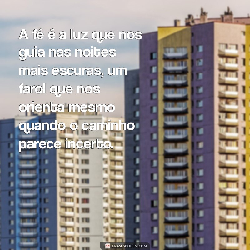 texto sobre fé A fé é a luz que nos guia nas noites mais escuras, um farol que nos orienta mesmo quando o caminho parece incerto.