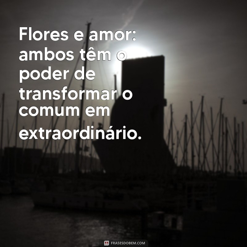 Frases Inspiradoras sobre Flores e Amor: Celebre a Beleza da Vida 